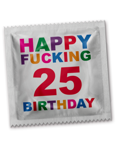 Happy Fucking Birthday 25